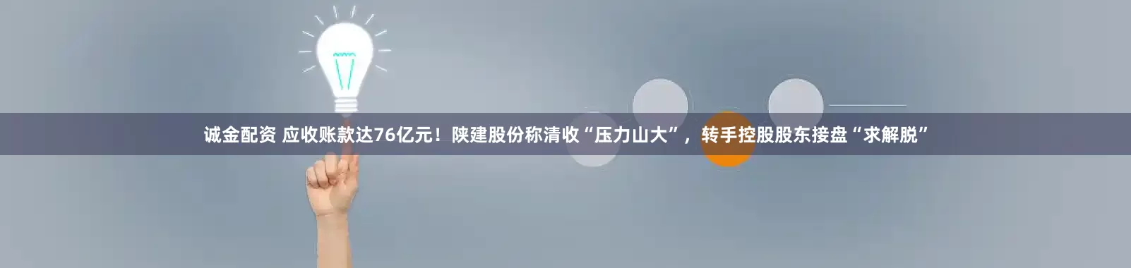 诚金配资 应收账款达76亿元！陕建股份称清收“压力山大”，转手控股股东接盘“求解脱”